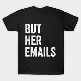 BUT HER EMAILS T-Shirt Anti Trump T-Shirt